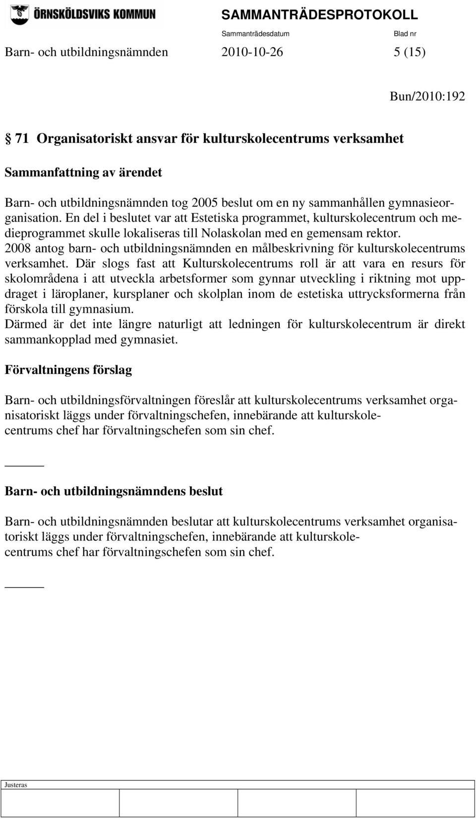 2008 antog barn- och utbildningsnämnden en målbeskrivning för kulturskolecentrums verksamhet.