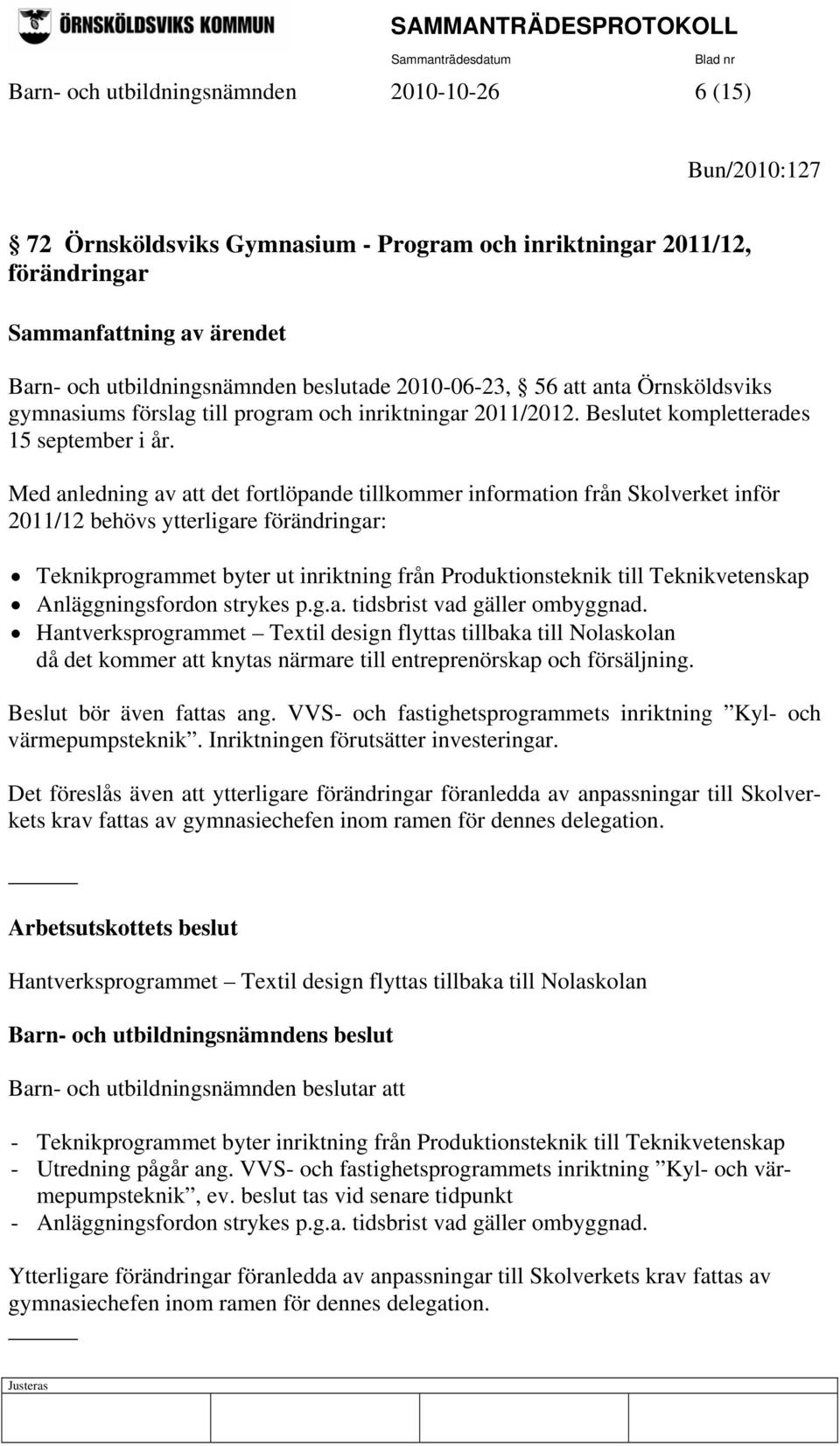 Med anledning av att det fortlöpande tillkommer information från Skolverket inför 2011/12 behövs ytterligare förändringar: Teknikprogrammet byter ut inriktning från Produktionsteknik till