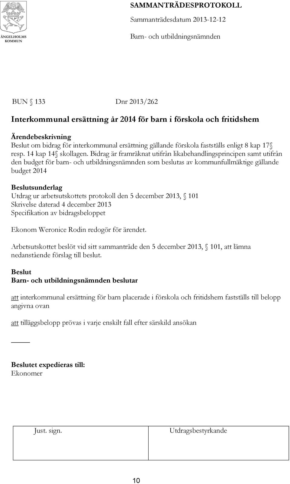 Bidrag är framräknat utifrån likabehandlingsprincipen samt utifrån den budget för barn- och utbildningsnämnden som beslutas av kommunfullmäktige gällande budget 2014 Beslutsunderlag Utdrag ur