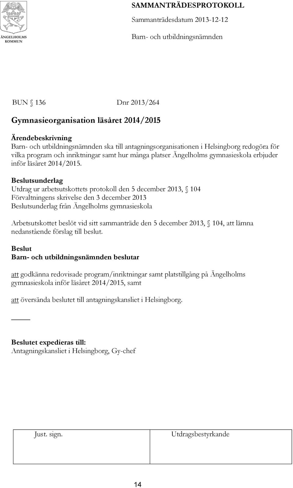 Beslutsunderlag Utdrag ur arbetsutskottets protokoll den 5 december 2013, 104 Förvaltningens skrivelse den 3 december 2013 Beslutsunderlag från Ängelholms gymnasieskola Arbetsutskottet beslöt vid