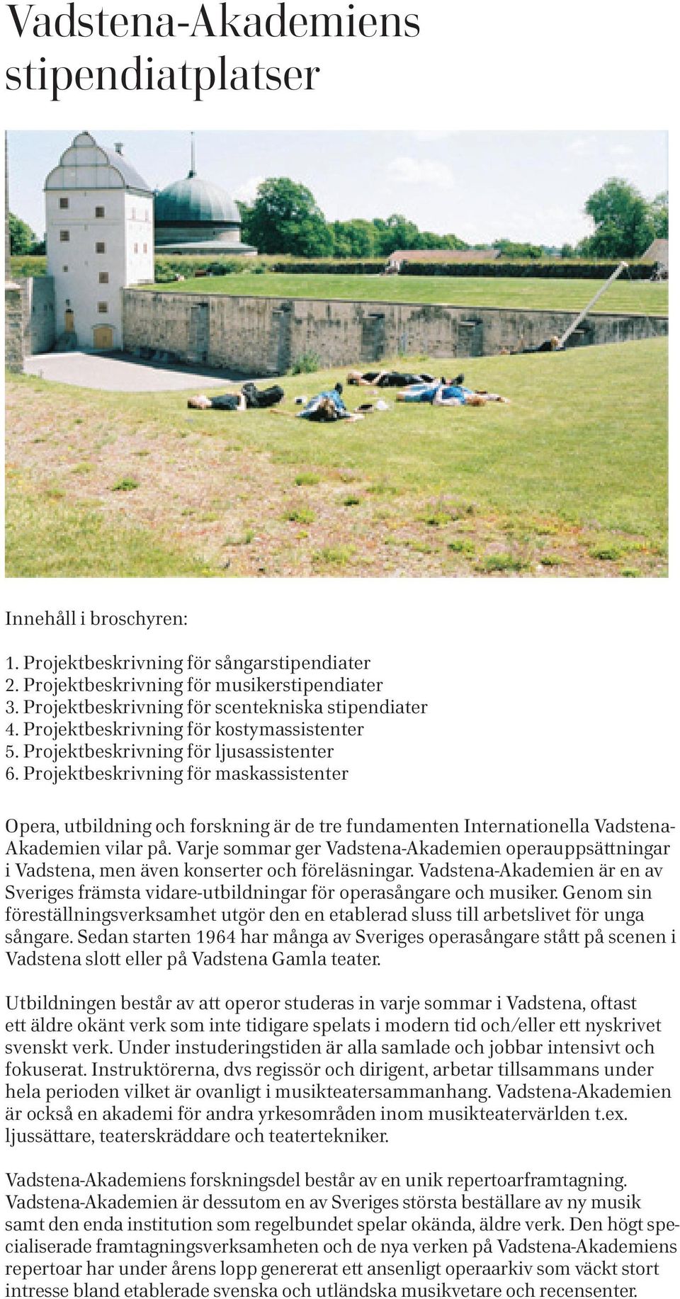 Projektbeskrivning för maskassistenter Opera, utbildning och forskning är de tre fundamenten Internationella Vadstena- Akademien vilar på.