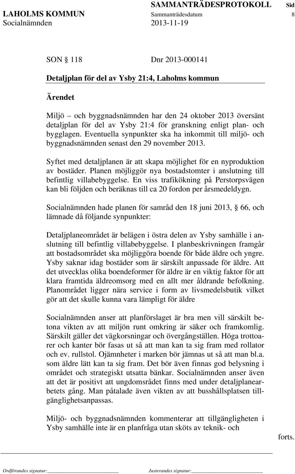 Syftet med detaljplanen är att skapa möjlighet för en nyproduktion av bostäder. Planen möjliggör nya bostadstomter i anslutning till befintlig villabebyggelse.