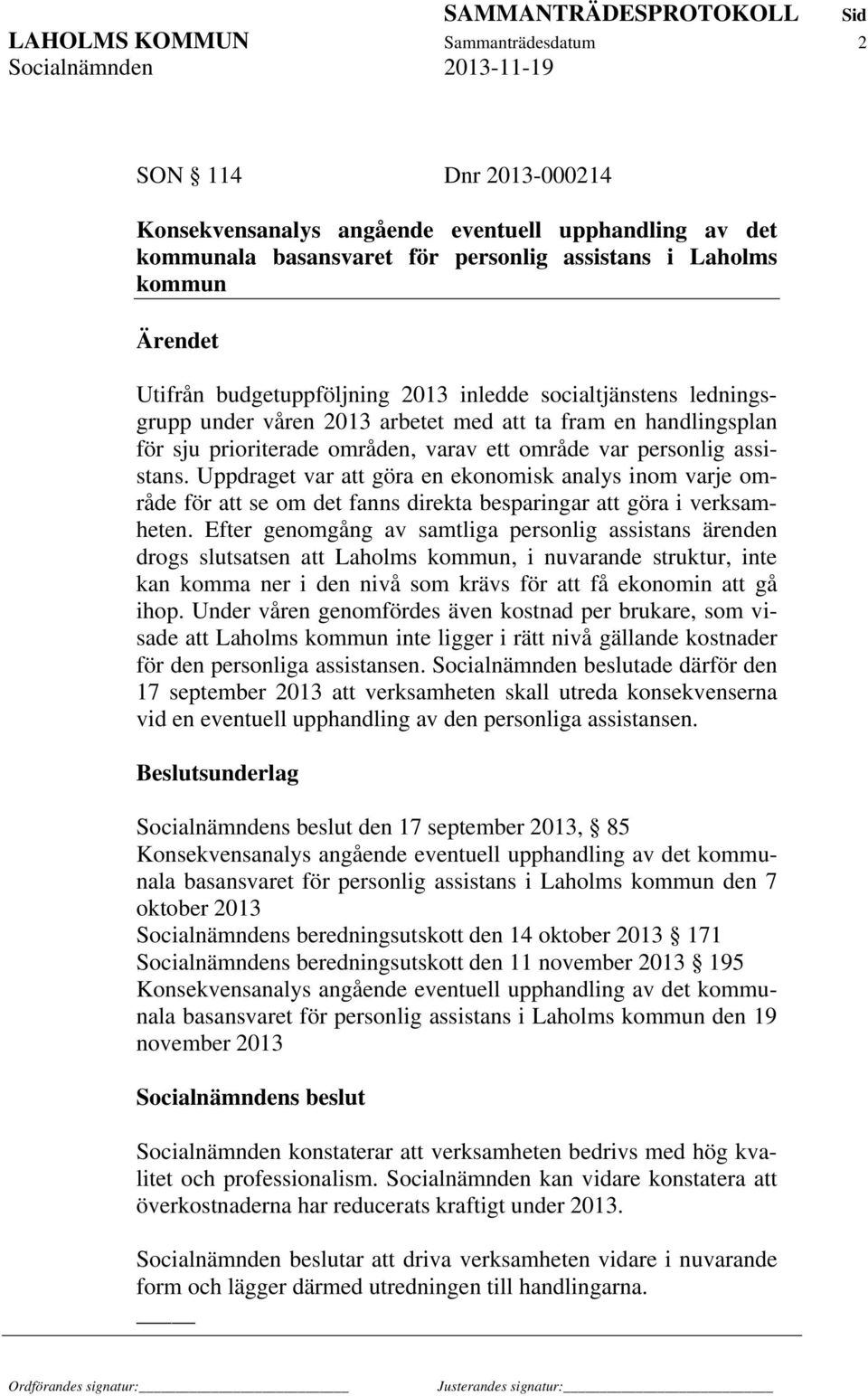 Uppdraget var att göra en ekonomisk analys inom varje område för att se om det fanns direkta besparingar att göra i verksamheten.