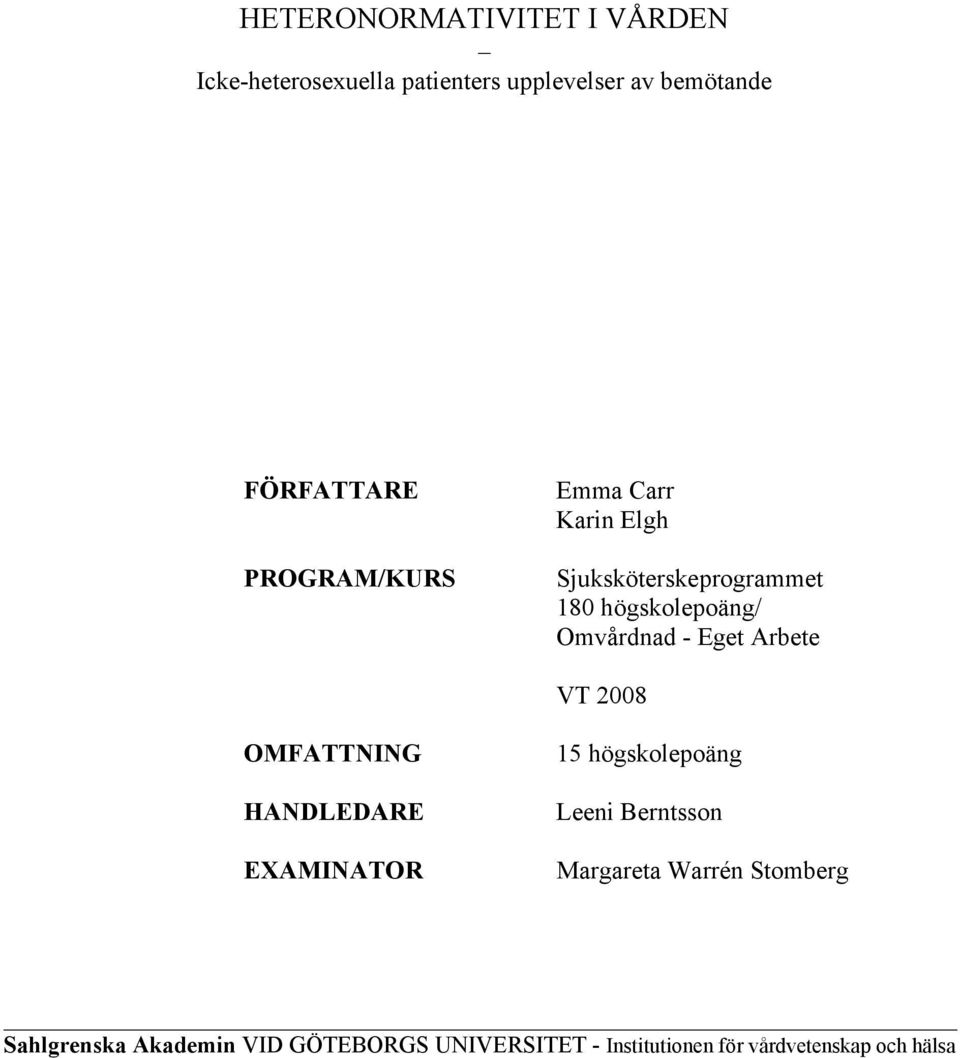 Arbete VT 2008 OMFATTNING HANDLEDARE EXAMINATOR 15 högskolepoäng Leeni Berntsson Margareta