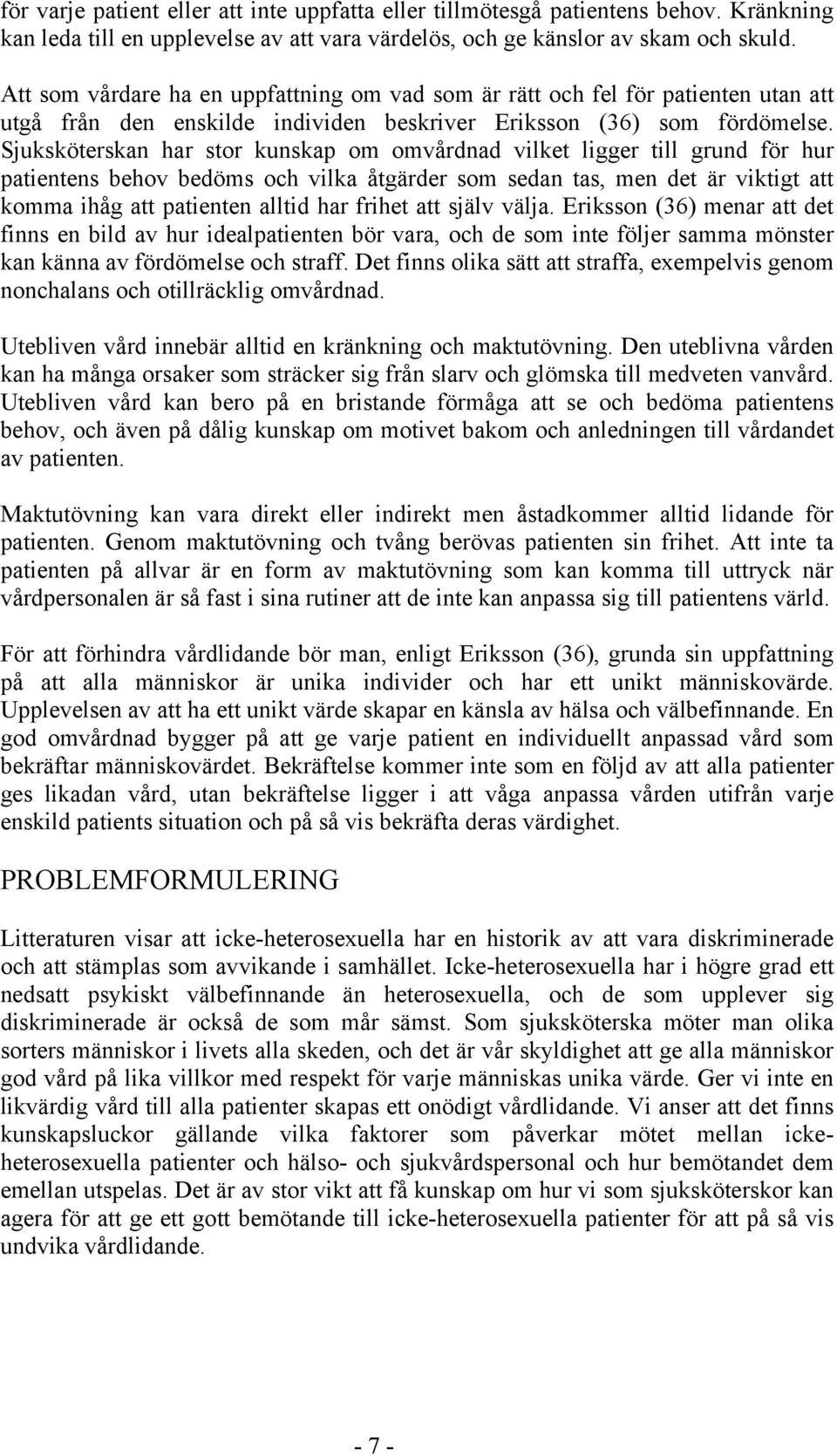 Sjuksköterskan har stor kunskap om omvårdnad vilket ligger till grund för hur patientens behov bedöms och vilka åtgärder som sedan tas, men det är viktigt att komma ihåg att patienten alltid har