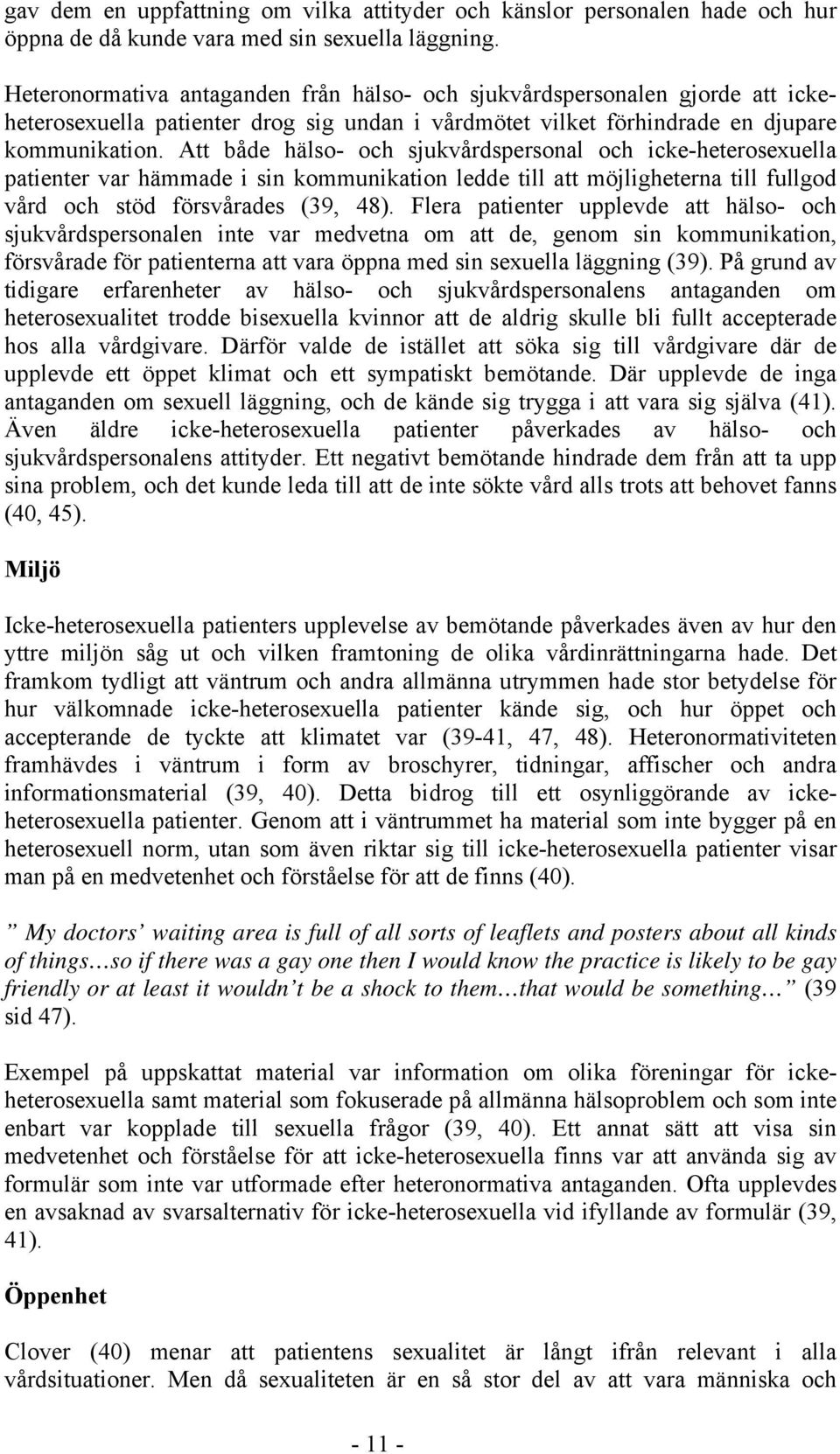 Att både hälso- och sjukvårdspersonal och icke-heterosexuella patienter var hämmade i sin kommunikation ledde till att möjligheterna till fullgod vård och stöd försvårades (39, 48).