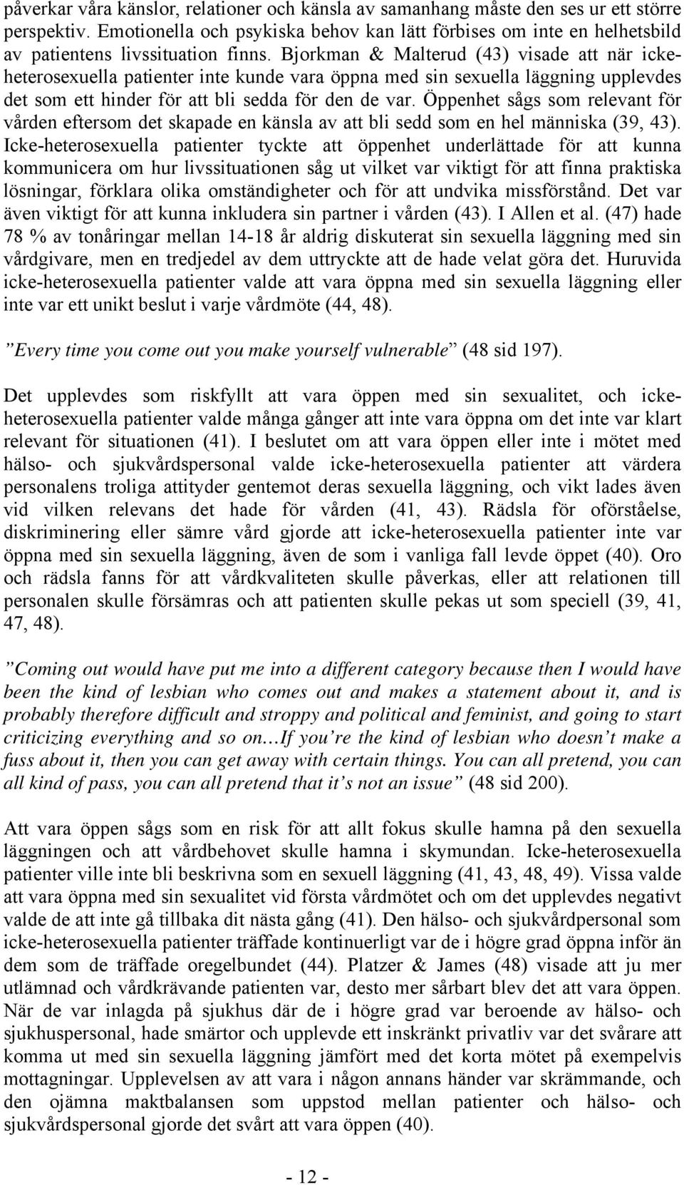 Bjorkman & Malterud (43) visade att när ickeheterosexuella patienter inte kunde vara öppna med sin sexuella läggning upplevdes det som ett hinder för att bli sedda för den de var.