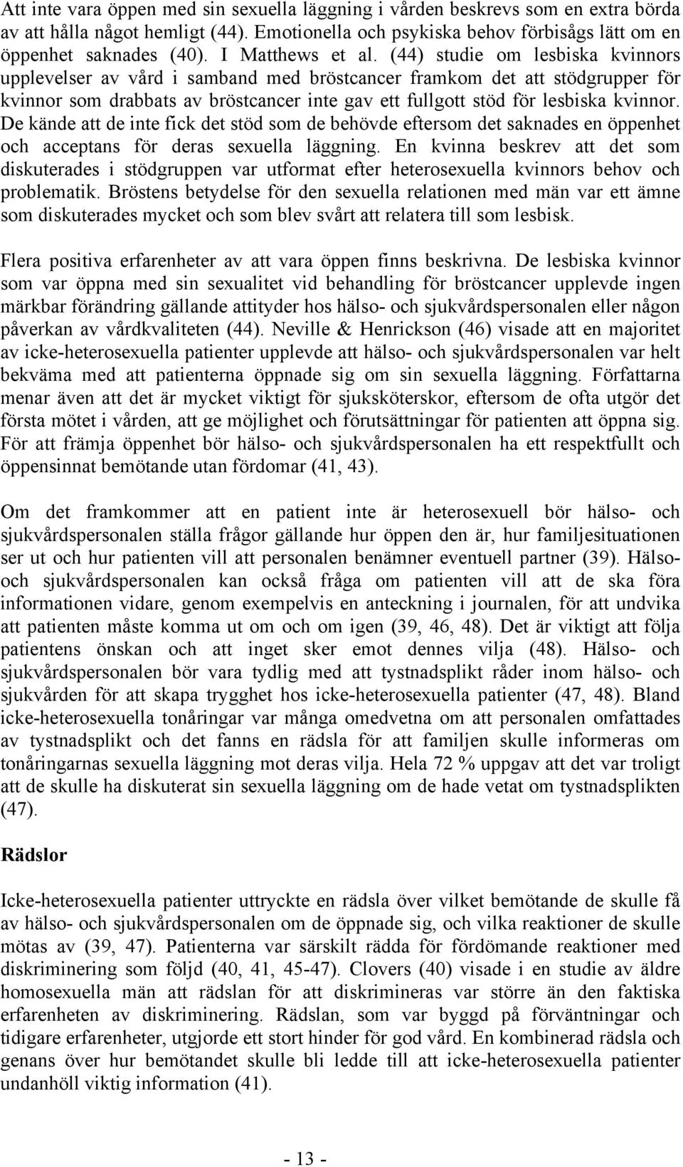 (44) studie om lesbiska kvinnors upplevelser av vård i samband med bröstcancer framkom det att stödgrupper för kvinnor som drabbats av bröstcancer inte gav ett fullgott stöd för lesbiska kvinnor.