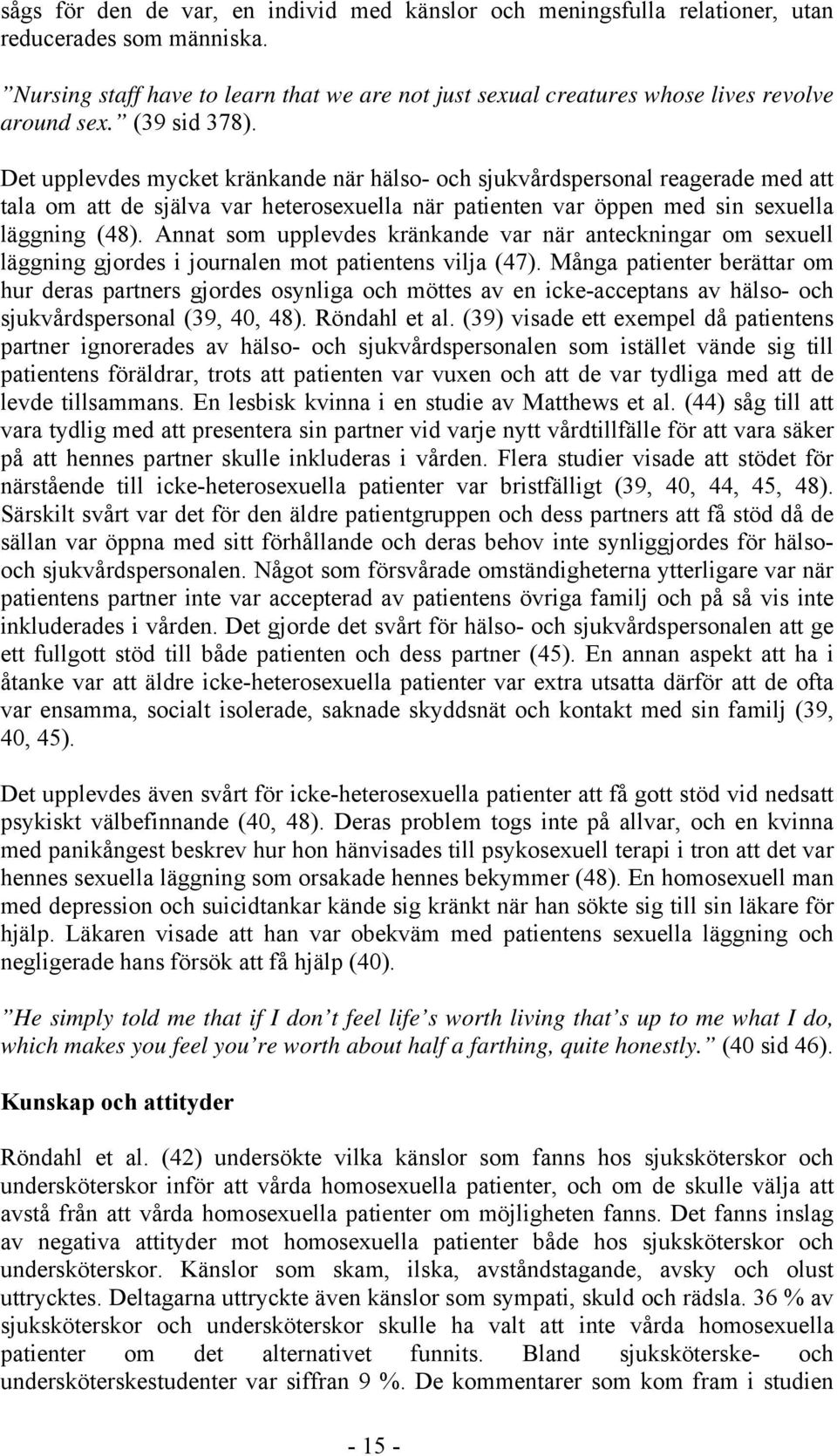 Det upplevdes mycket kränkande när hälso- och sjukvårdspersonal reagerade med att tala om att de själva var heterosexuella när patienten var öppen med sin sexuella läggning (48).