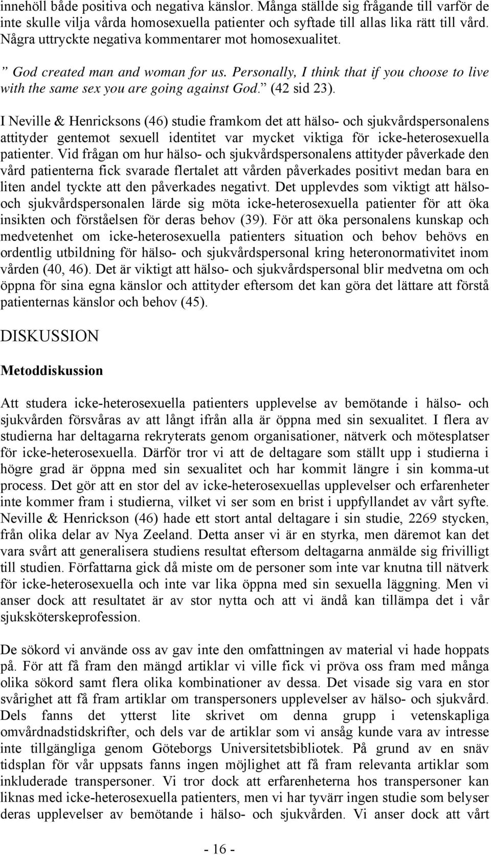 I Neville & Henricksons (46) studie framkom det att hälso- och sjukvårdspersonalens attityder gentemot sexuell identitet var mycket viktiga för icke-heterosexuella patienter.