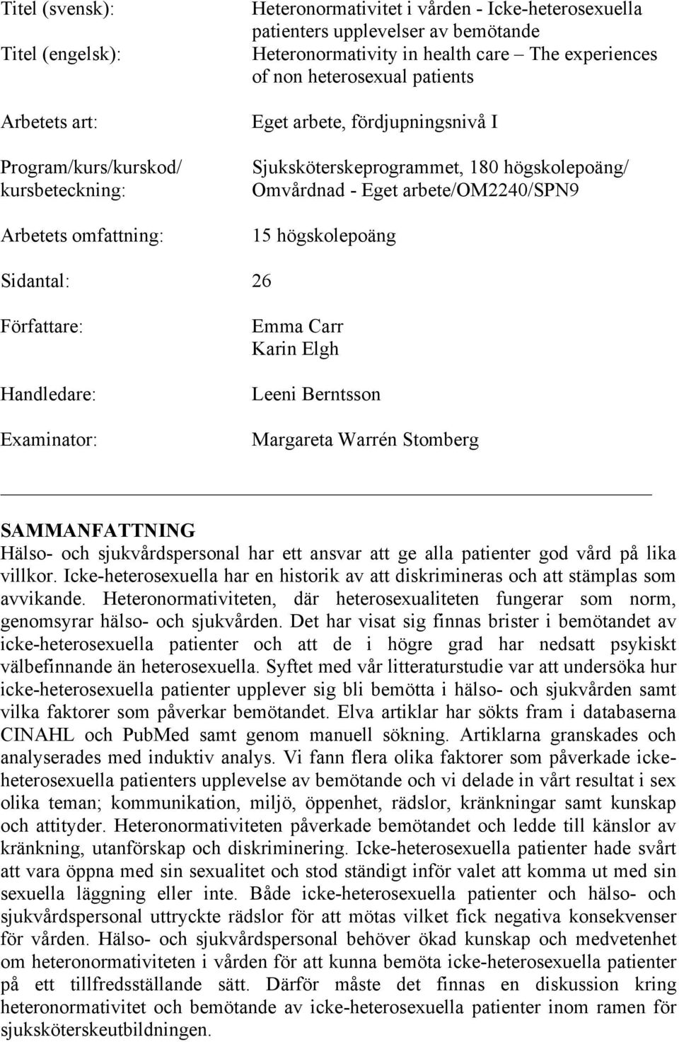 högskolepoäng Sidantal: 26 Författare: Handledare: Examinator: Emma Carr Karin Elgh Leeni Berntsson Margareta Warrén Stomberg SAMMANFATTNING Hälso- och sjukvårdspersonal har ett ansvar att ge alla