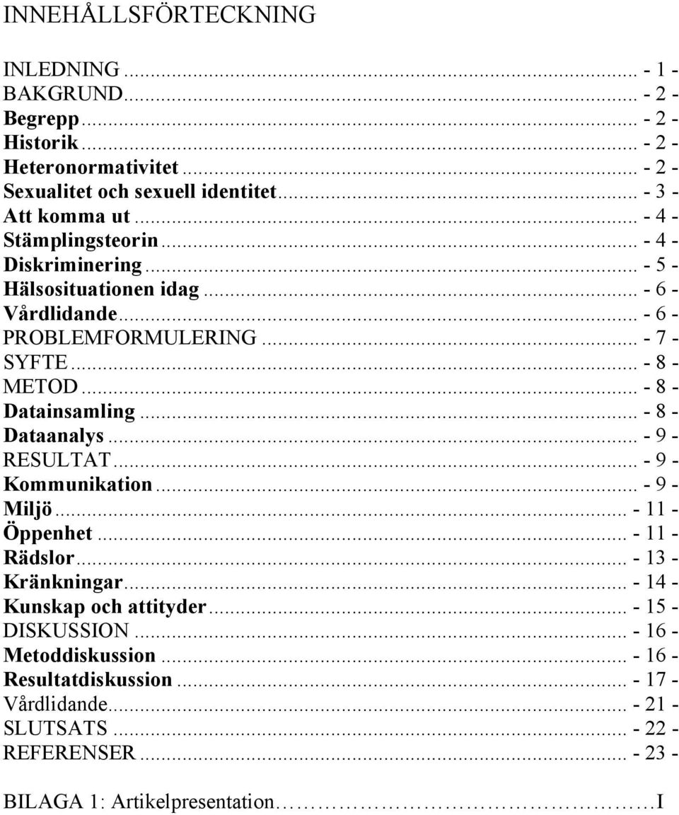 .. - 8 - Datainsamling... - 8 - Dataanalys... - 9 - RESULTAT... - 9 - Kommunikation... - 9 - Miljö... - 11 - Öppenhet... - 11 - Rädslor... - 13 - Kränkningar.