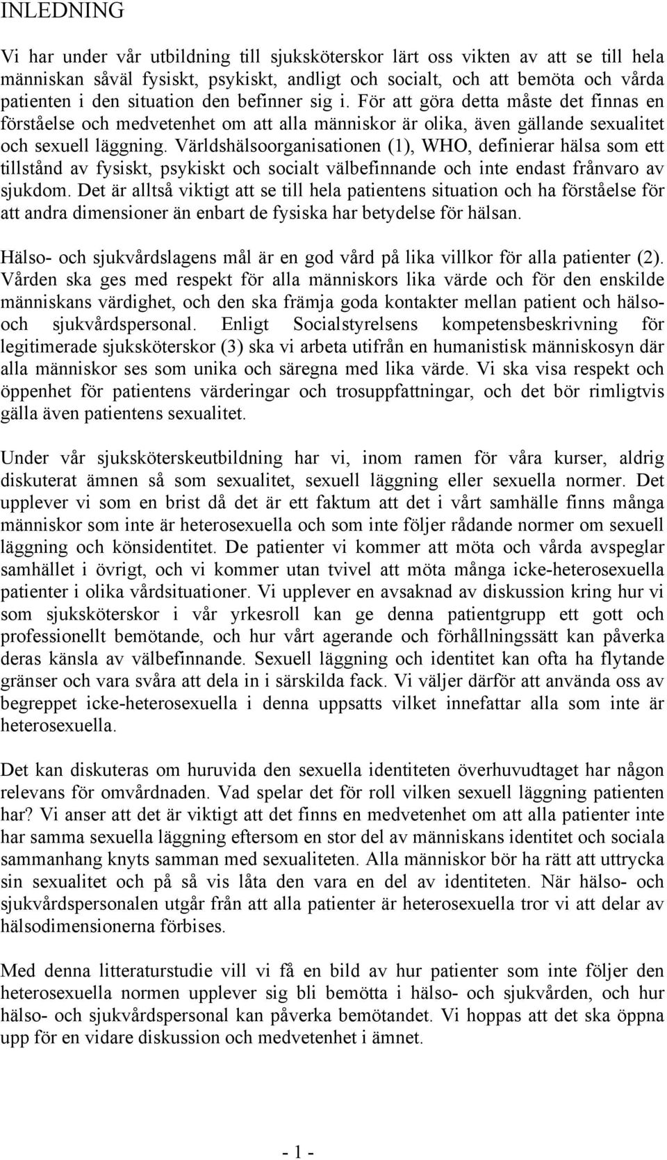 Världshälsoorganisationen (1), WHO, definierar hälsa som ett tillstånd av fysiskt, psykiskt och socialt välbefinnande och inte endast frånvaro av sjukdom.