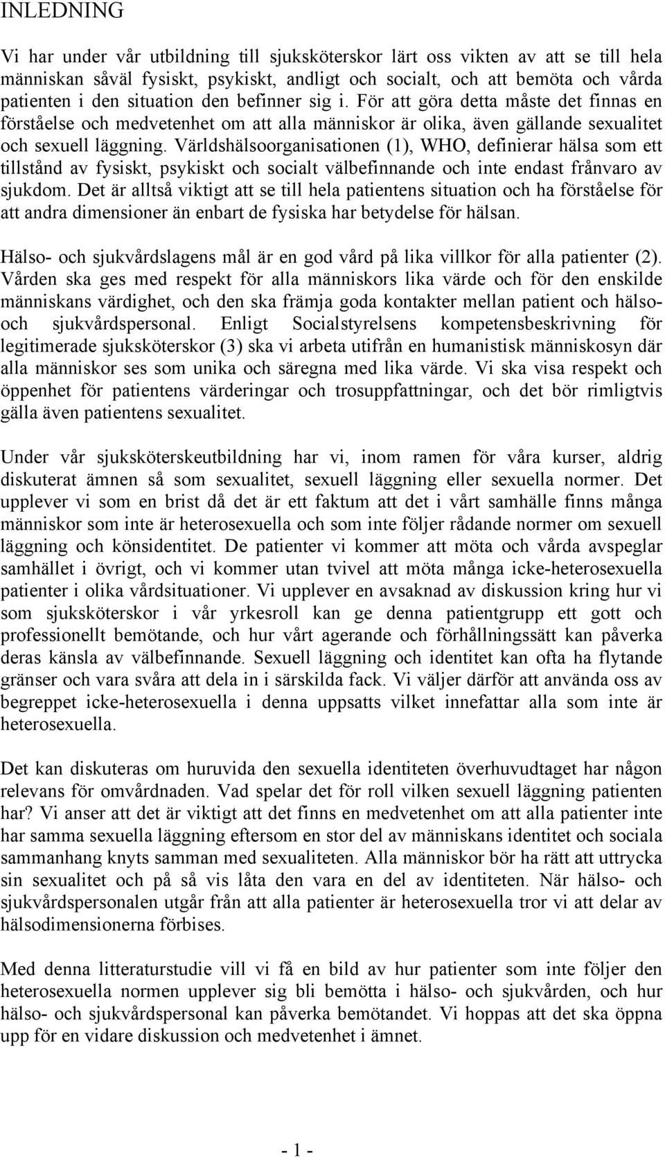 Världshälsoorganisationen (1), WHO, definierar hälsa som ett tillstånd av fysiskt, psykiskt och socialt välbefinnande och inte endast frånvaro av sjukdom.