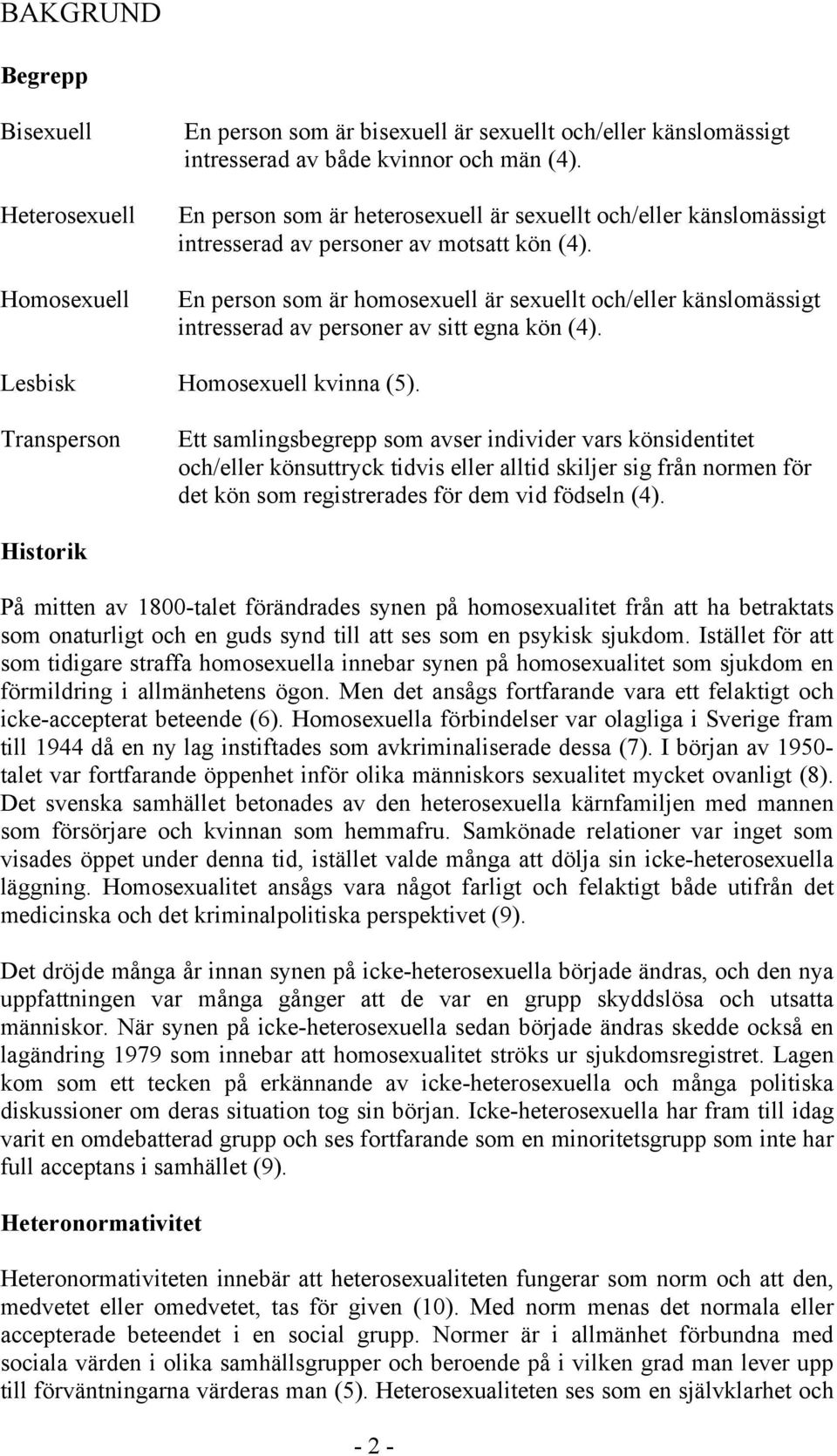 En person som är homosexuell är sexuellt och/eller känslomässigt intresserad av personer av sitt egna kön (4). Lesbisk Homosexuell kvinna (5).