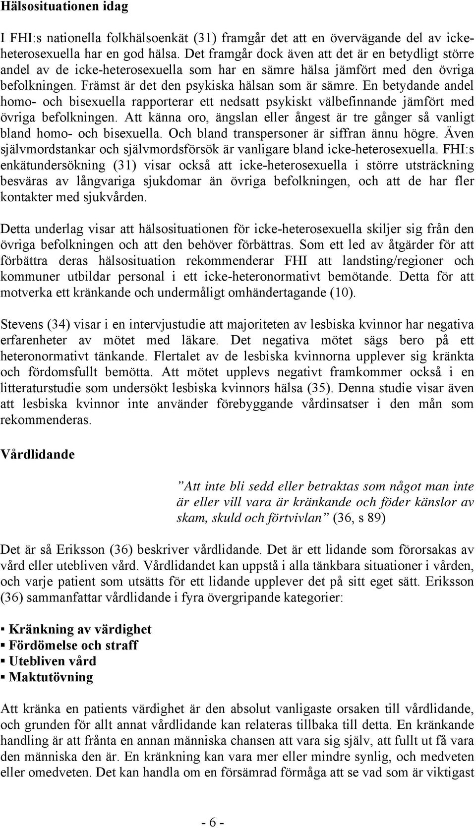 En betydande andel homo- och bisexuella rapporterar ett nedsatt psykiskt välbefinnande jämfört med övriga befolkningen.