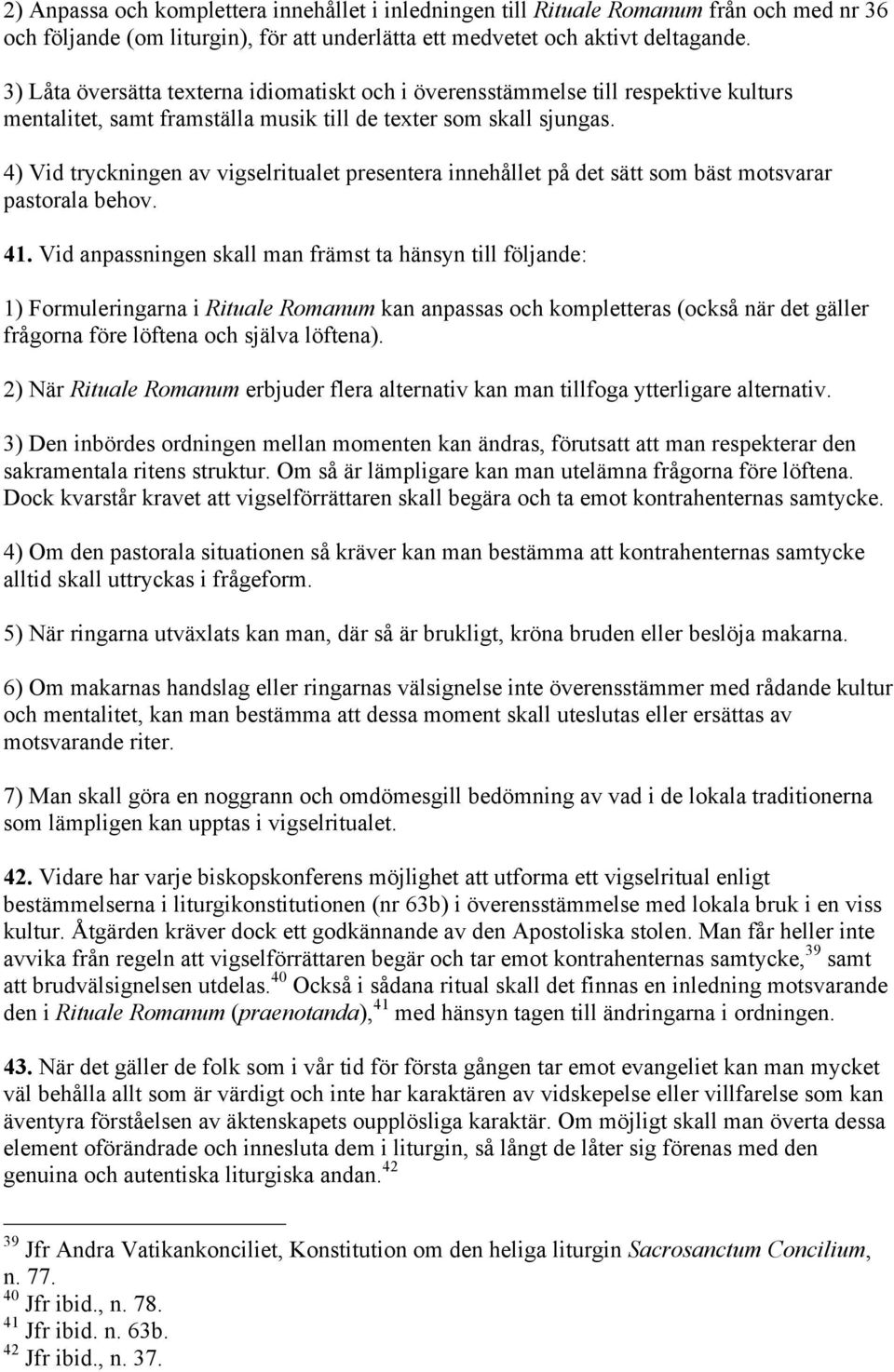 4) Vid tryckningen av vigselritualet presentera innehållet på det sätt som bäst motsvarar pastorala behov. 41.