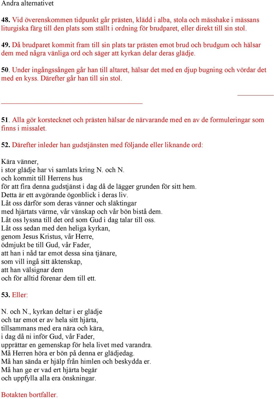 Under ingångssången går han till altaret, hälsar det med en djup bugning och vördar det med en kyss. Därefter går han till sin stol. 51.