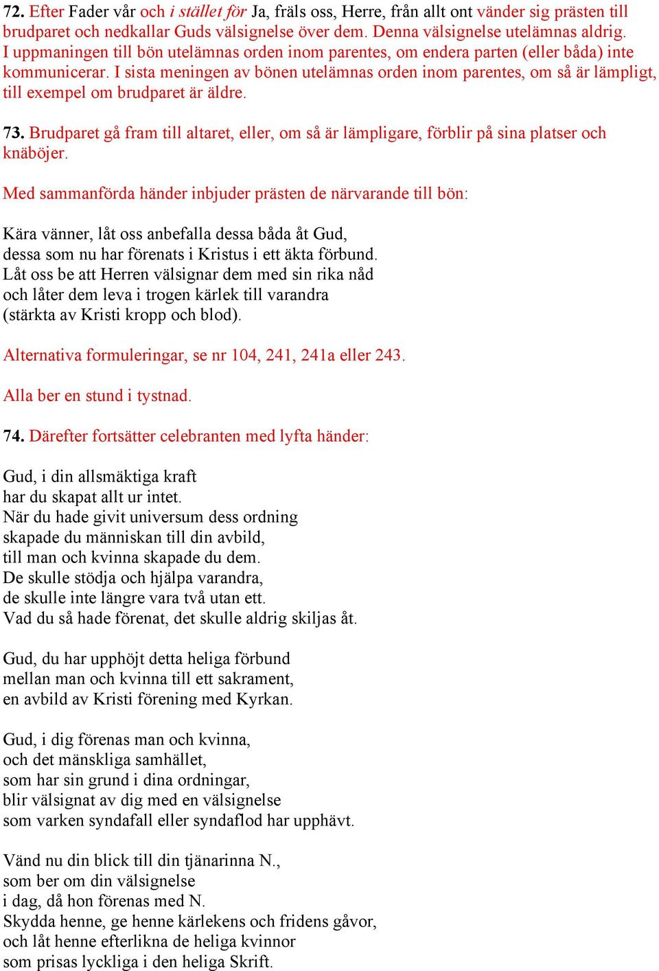 I sista meningen av bönen utelämnas orden inom parentes, om så är lämpligt, till exempel om brudparet är äldre. 73.