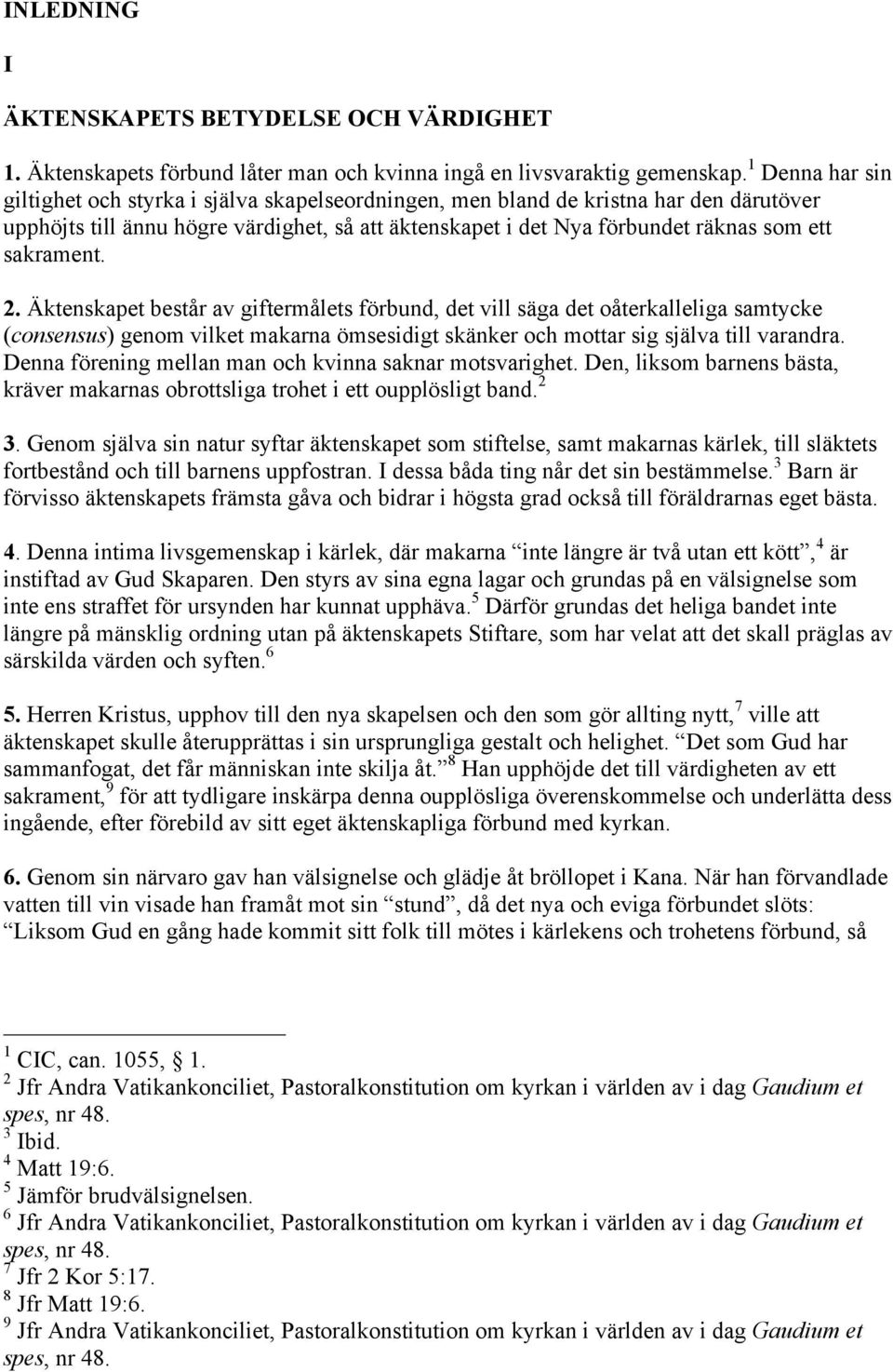 sakrament. 2. Äktenskapet består av giftermålets förbund, det vill säga det oåterkalleliga samtycke (consensus) genom vilket makarna ömsesidigt skänker och mottar sig själva till varandra.