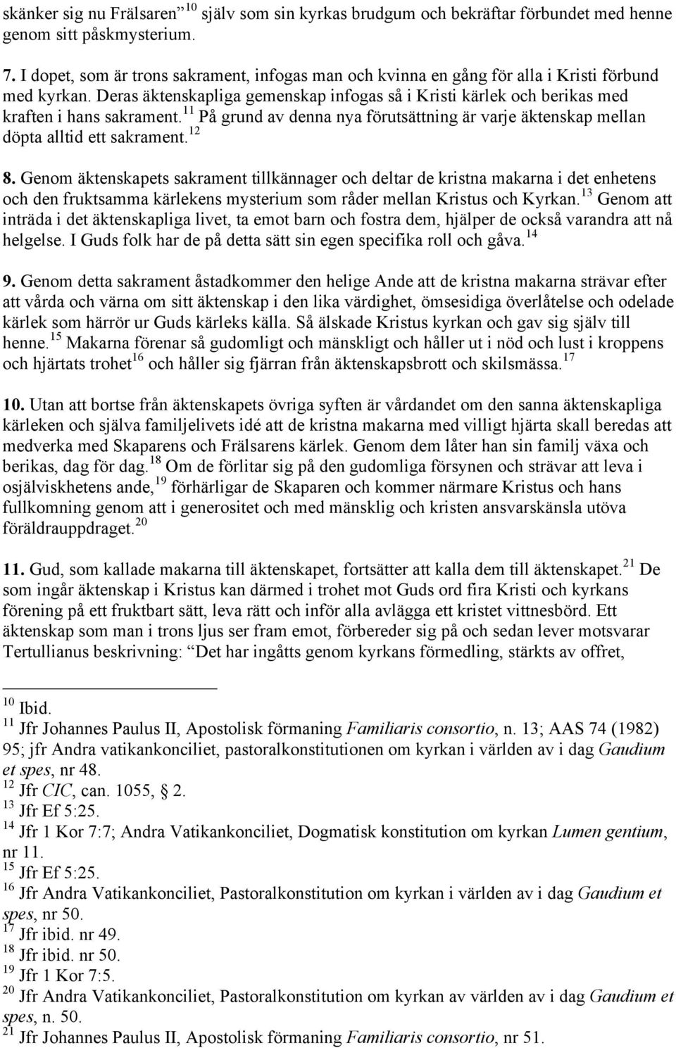 11 På grund av denna nya förutsättning är varje äktenskap mellan döpta alltid ett sakrament. 12 8.