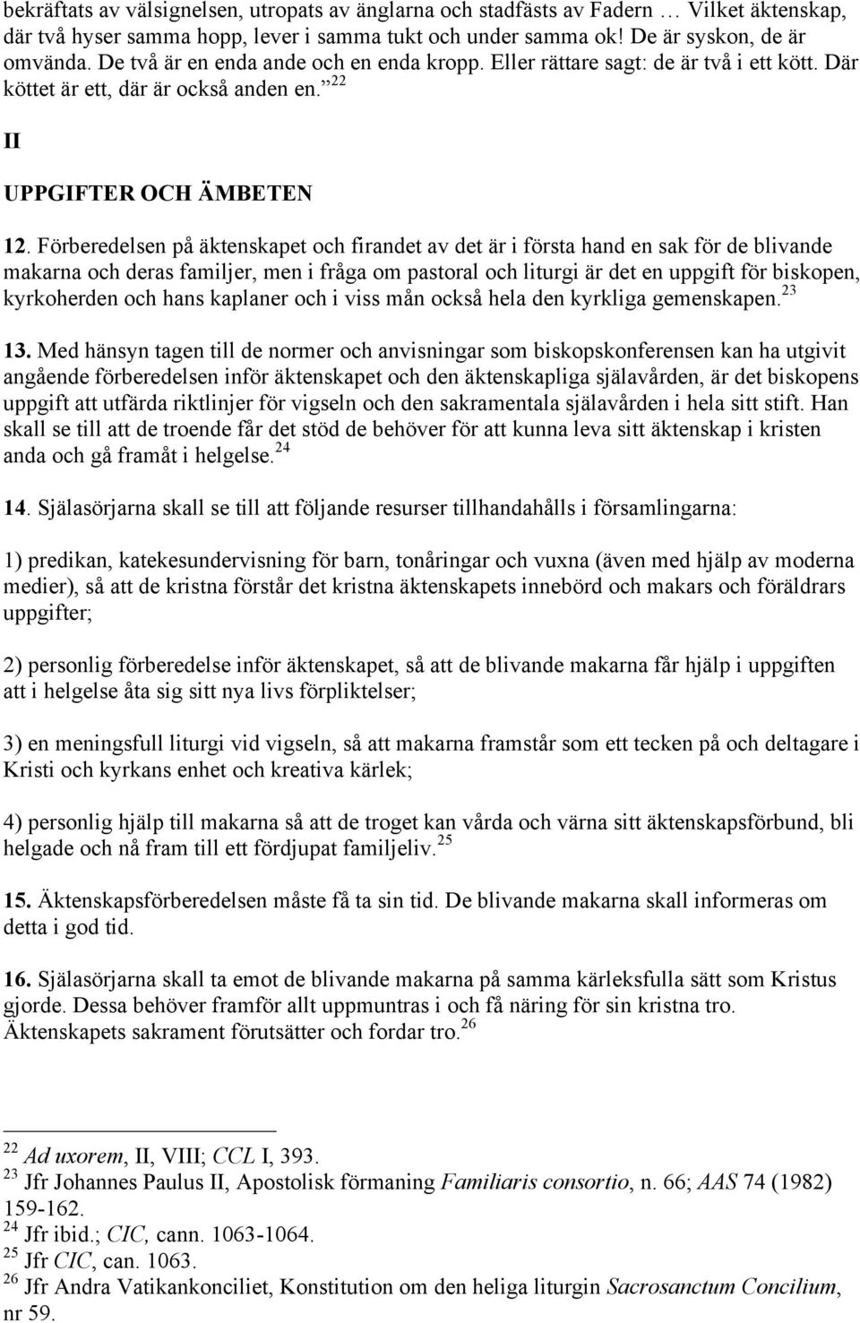 Förberedelsen på äktenskapet och firandet av det är i första hand en sak för de blivande makarna och deras familjer, men i fråga om pastoral och liturgi är det en uppgift för biskopen, kyrkoherden