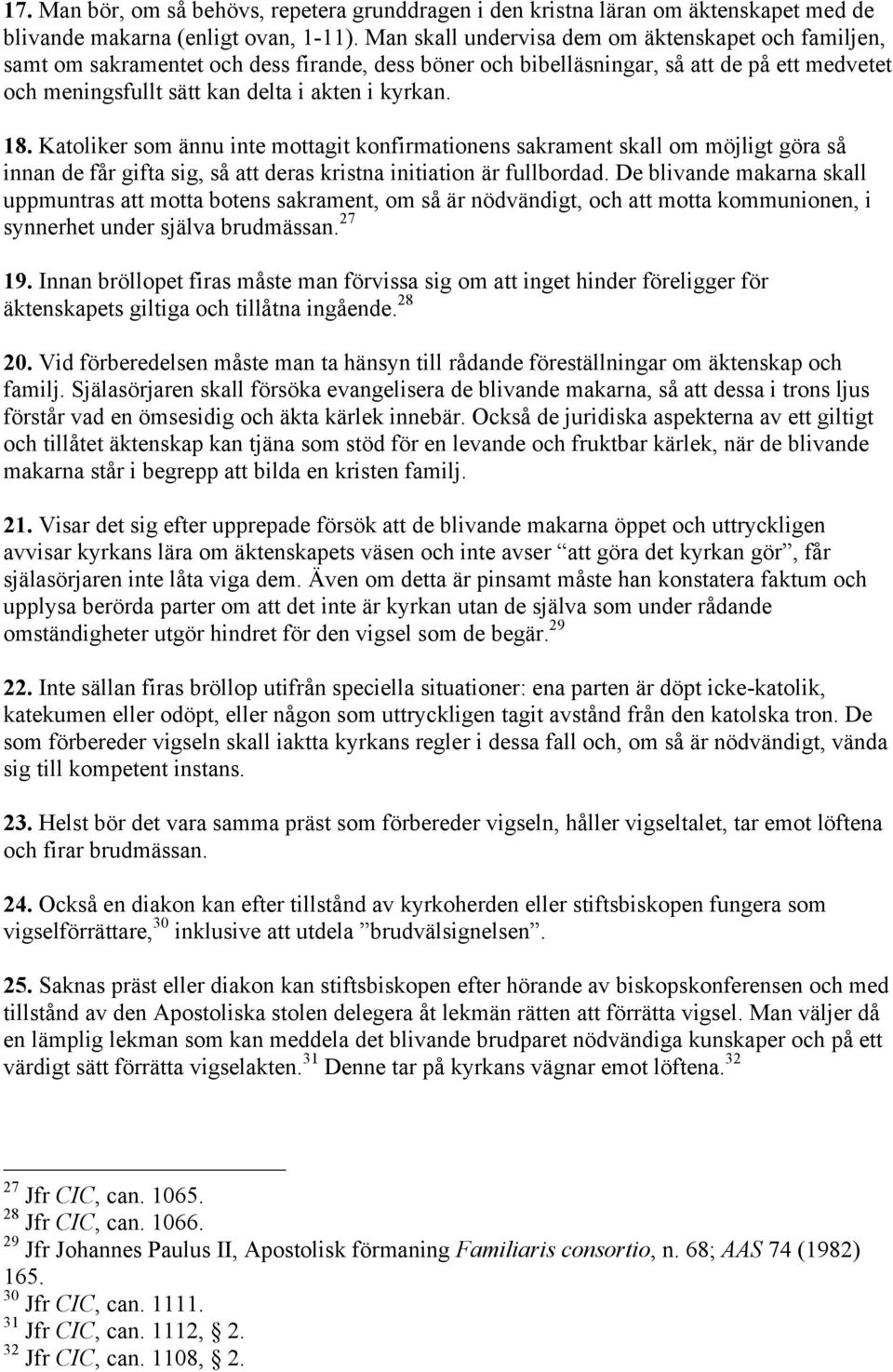 18. Katoliker som ännu inte mottagit konfirmationens sakrament skall om möjligt göra så innan de får gifta sig, så att deras kristna initiation är fullbordad.