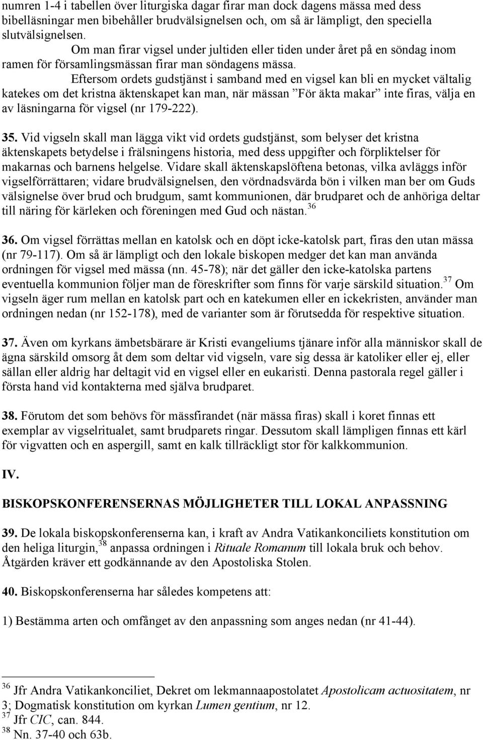 Eftersom ordets gudstjänst i samband med en vigsel kan bli en mycket vältalig katekes om det kristna äktenskapet kan man, när mässan För äkta makar inte firas, välja en av läsningarna för vigsel (nr