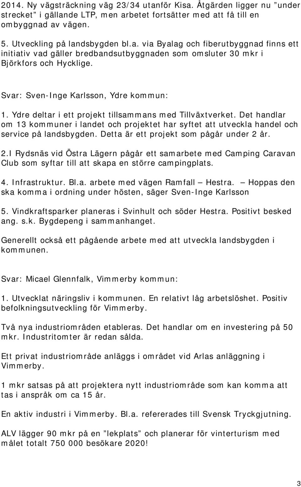 Det handlar om 13 kommuner i landet och projektet har syftet att utveckla handel och service på landsbygden. Detta är ett projekt som pågår under 2 