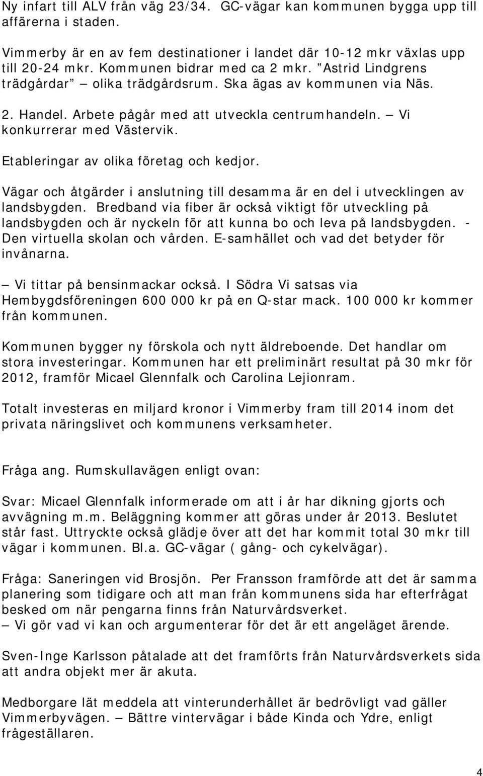 Etableringar av olika företag och kedjor. Vägar och åtgärder i anslutning till desamma är en del i utvecklingen av landsbygden.