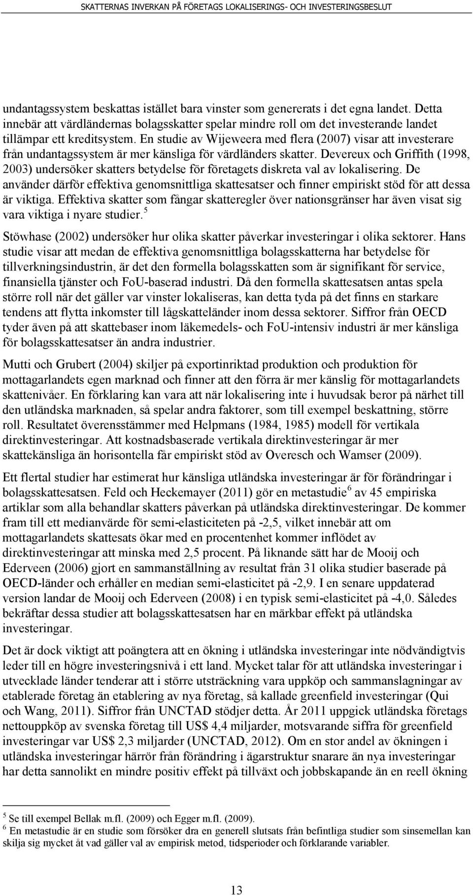 En studie av Wijeweera med flera (2007) visar att investerare från undantagssystem är mer känsliga för värdländers skatter.