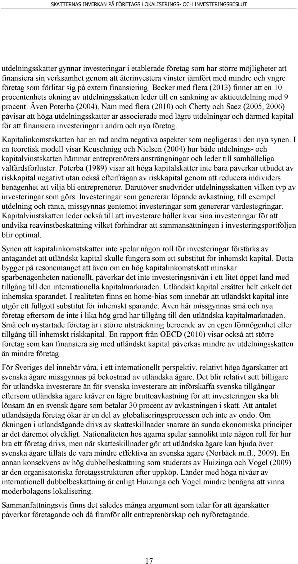 Även Poterba (2004), Nam med flera (2010) och Chetty och Saez (2005, 2006) påvisar att höga utdelningsskatter är associerade med lägre utdelningar och därmed kapital för att finansiera investeringar