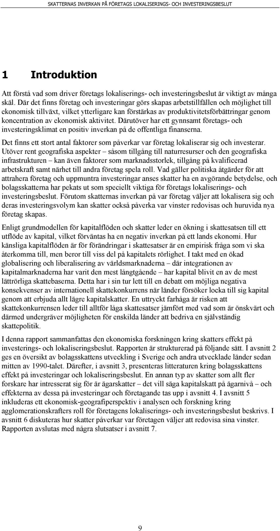 ekonomisk aktivitet. Därutöver har ett gynnsamt företags- och investeringsklimat en positiv inverkan på de offentliga finanserna.