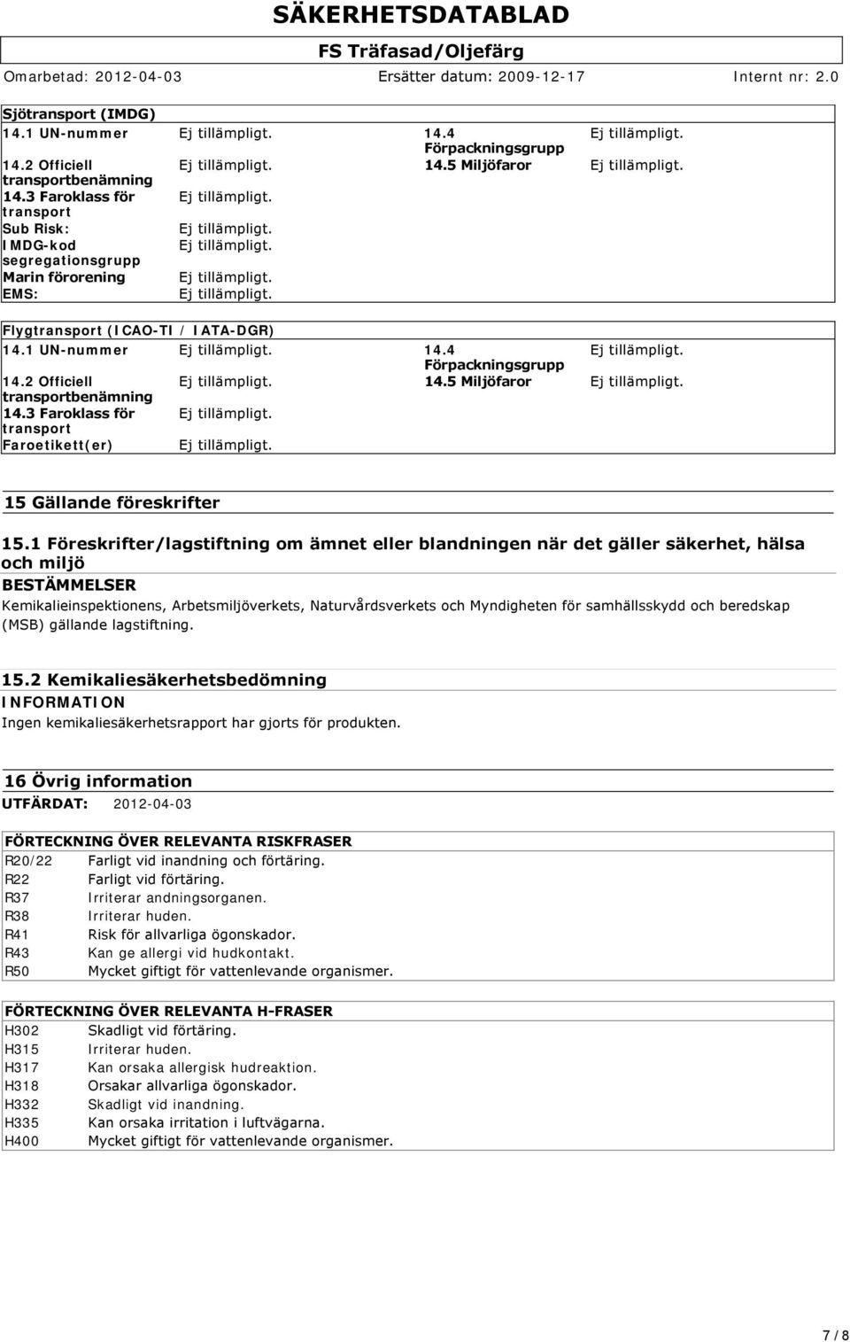 5 Miljöfaror transportbenämning 14.3 Faroklass för transport Faroetikett(er) 15 Gällande föreskrifter 15.