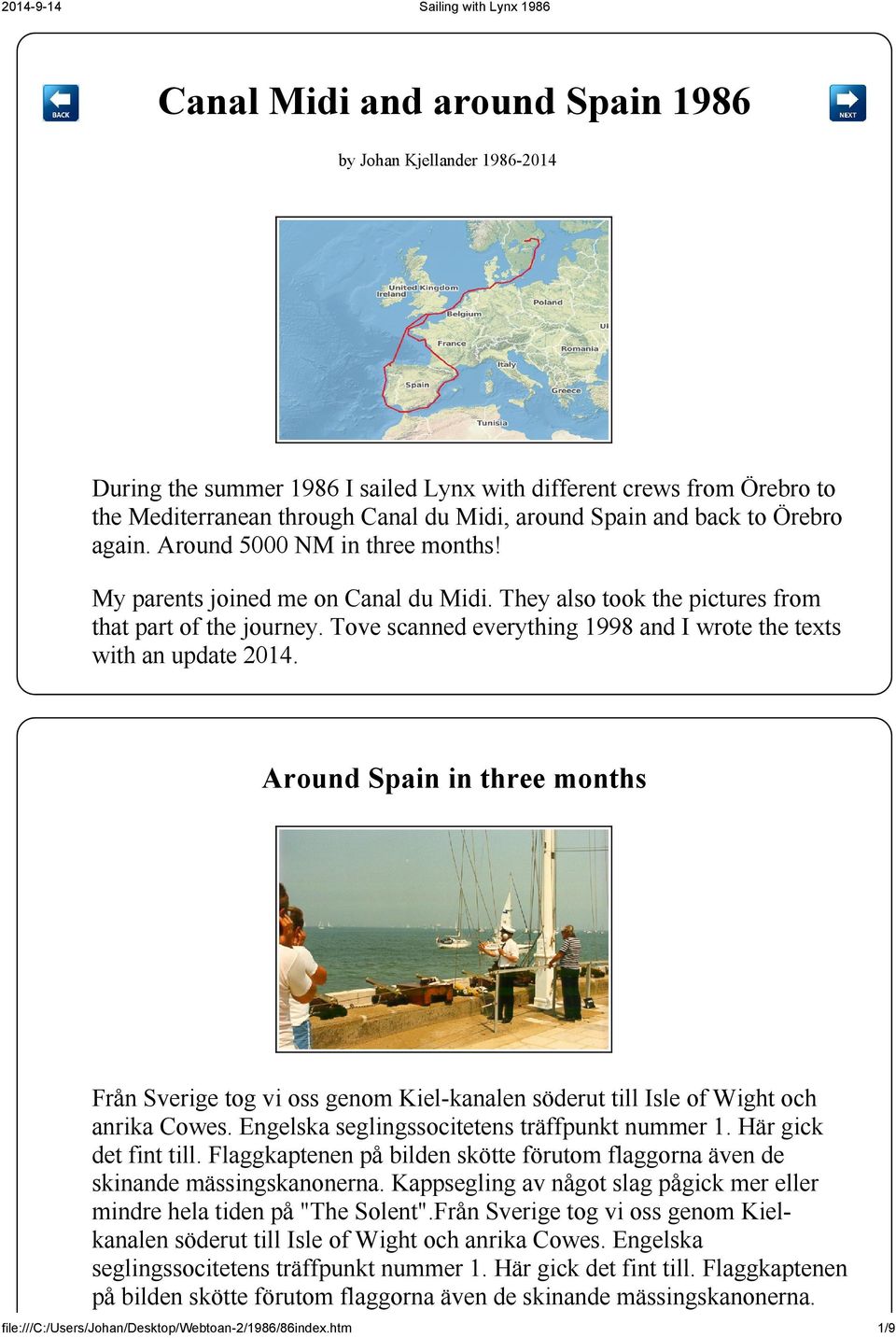 Tove scanned everything 1998 and I wrote the texts with an update 2014. Around Spain in three months Från Sverige tog vi oss genom Kiel-kanalen söderut till Isle of Wight och anrika Cowes.