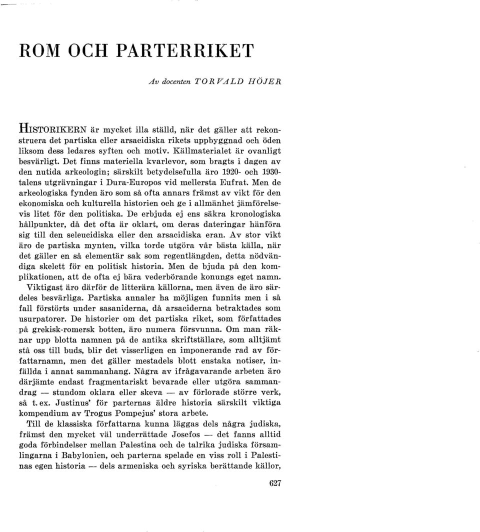 Det finns materiella kvarlevor, som bragts i dagen av den nutida arkeologin; särskilt betydelsefulla äro 1920- och 1930- talens utgrävningar i Dura-Europos vid mellersta Eufrat.