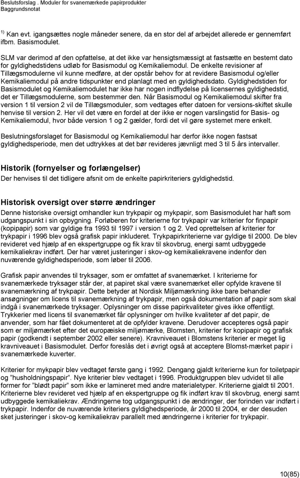 De enkelte revisioner af Tillægsmodulerne vil kunne medføre, at der opstår behov for at revidere Basismodul og/eller Kemikaliemodul på andre tidspunkter end planlagt med en gyldighedsdato.