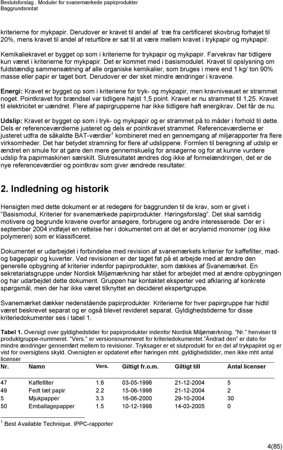 Kravet til opslysning om fuldstændig sammensætning af alle organiske kemikalier, som bruges i mere end 1 kg/ ton 90% masse eller papir er taget bort. Derudover er der sket mindre ændringer i kravene.