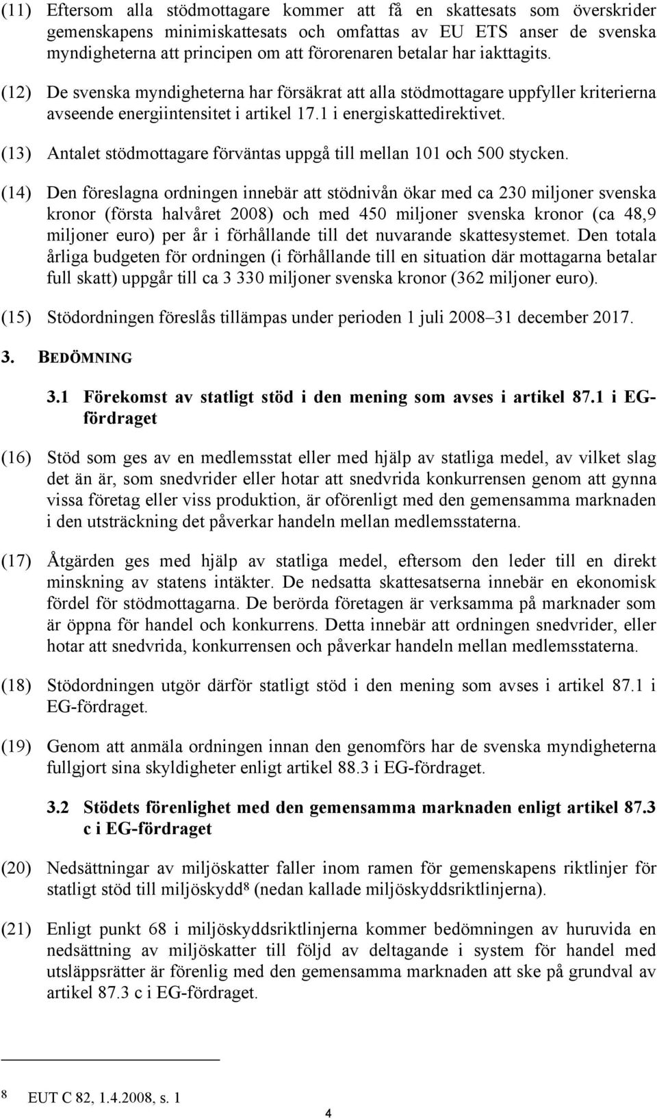 (13) Antalet stödmottagare förväntas uppgå till mellan 11 och 5 stycken.