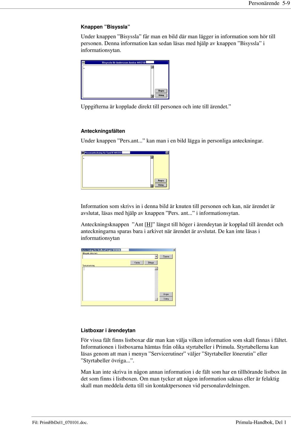 .. kan man i en bild lägga in personliga anteckningar. Information som skrivs in i denna bild är knuten till personen och kan, när ärendet är avslutat, läsas med hjälp av knappen Pers. ant... i informationsytan.