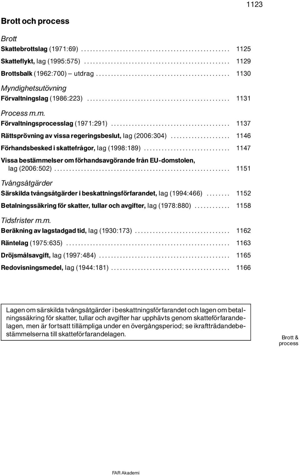 .. 1147 Vissa bestìmmelser om f rhandsavg rande frôn EU-domstolen, lag(2006:502)... 1151 TvÔngsÔtgÌrder SÌrskilda tvôngsôtgìrder i beskattningsf rfarandet, lag(1994:466).