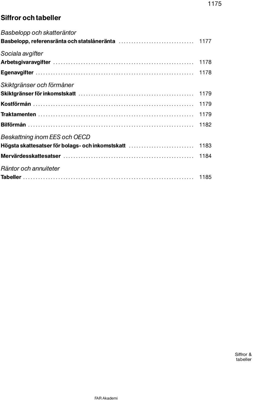 .. 1178 SkiktgrÌnser och f rmôner SkiktgrÌnser f r inkomstskatt... 1179 Kostf rmôn... 1179 Traktamenten.