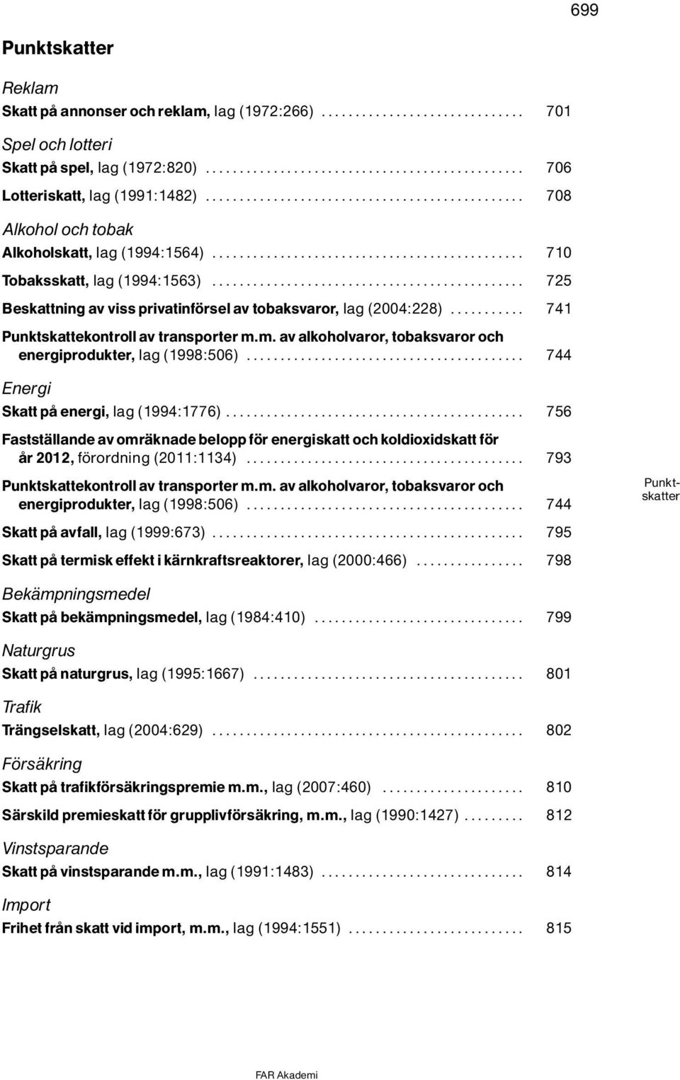 .. 741 Punktskattekontroll av transporter m.m. av alkoholvaror, tobaksvaror och energiprodukter, lag(1998:506)... 744 Energi Skatt pô energi, lag(1994:1776).