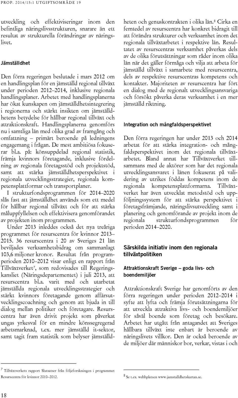 Arbetet med handlingsplanerna har ökat kunskapen om jämställdhetsintegrering i regionerna och stärkt insikten om jämställdhetens betydelse för hållbar regional tillväxt och attraktionskraft.