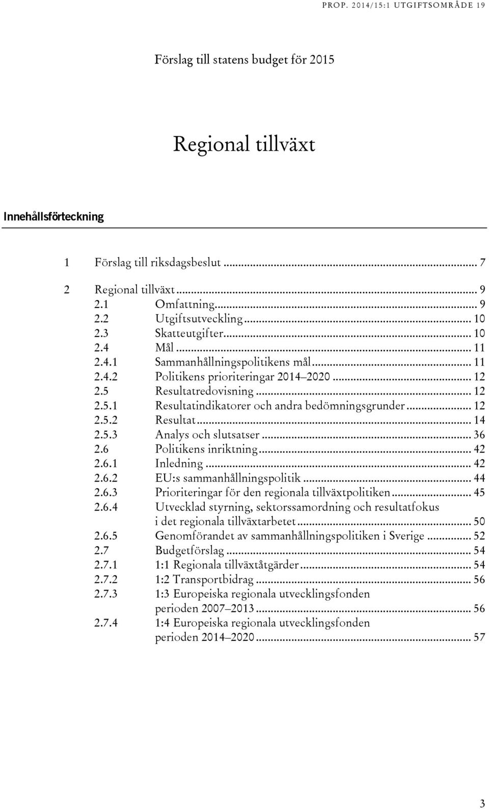 .. 12 2.5.2 Resultat... 14 2.5.3 Analys och slutsatser... 36 2.6 Politikens inriktning... 42 2.6.1 Inledning... 42 2.6.2 EU:s sammanhållningspolitik... 44 2.6.3 Prioriteringar för den regionala tillväxtpolitiken.