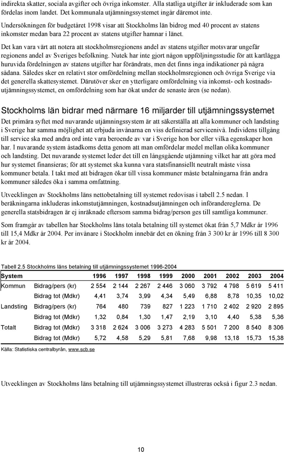 Det kan vara värt att notera att stockholmsregionens andel av statens utgifter motsvarar ungefär regionens andel av Sveriges befolkning.