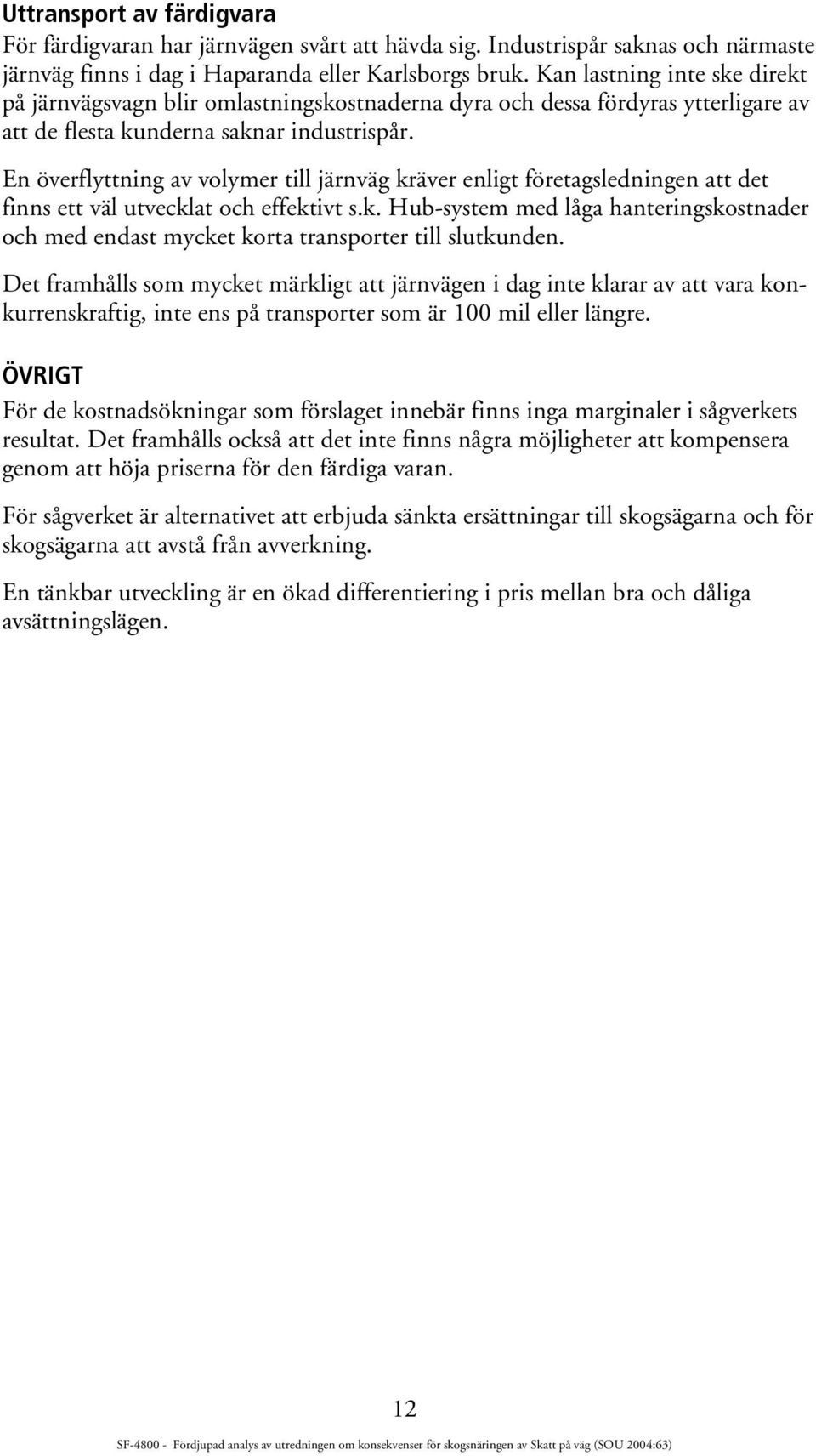 En överflyttning av volymer till järnväg kräver enligt företagsledningen att det finns ett väl utvecklat och effektivt s.k. Hub-system med låga hanteringskostnader och med endast mycket korta transporter till slutkunden.