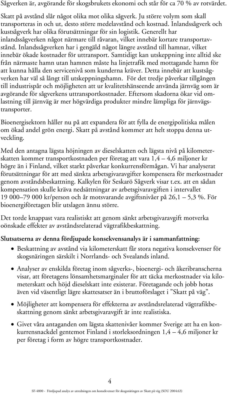 Generellt har inlandssågverken något närmare till råvaran, vilket innebär kortare transportavstånd.