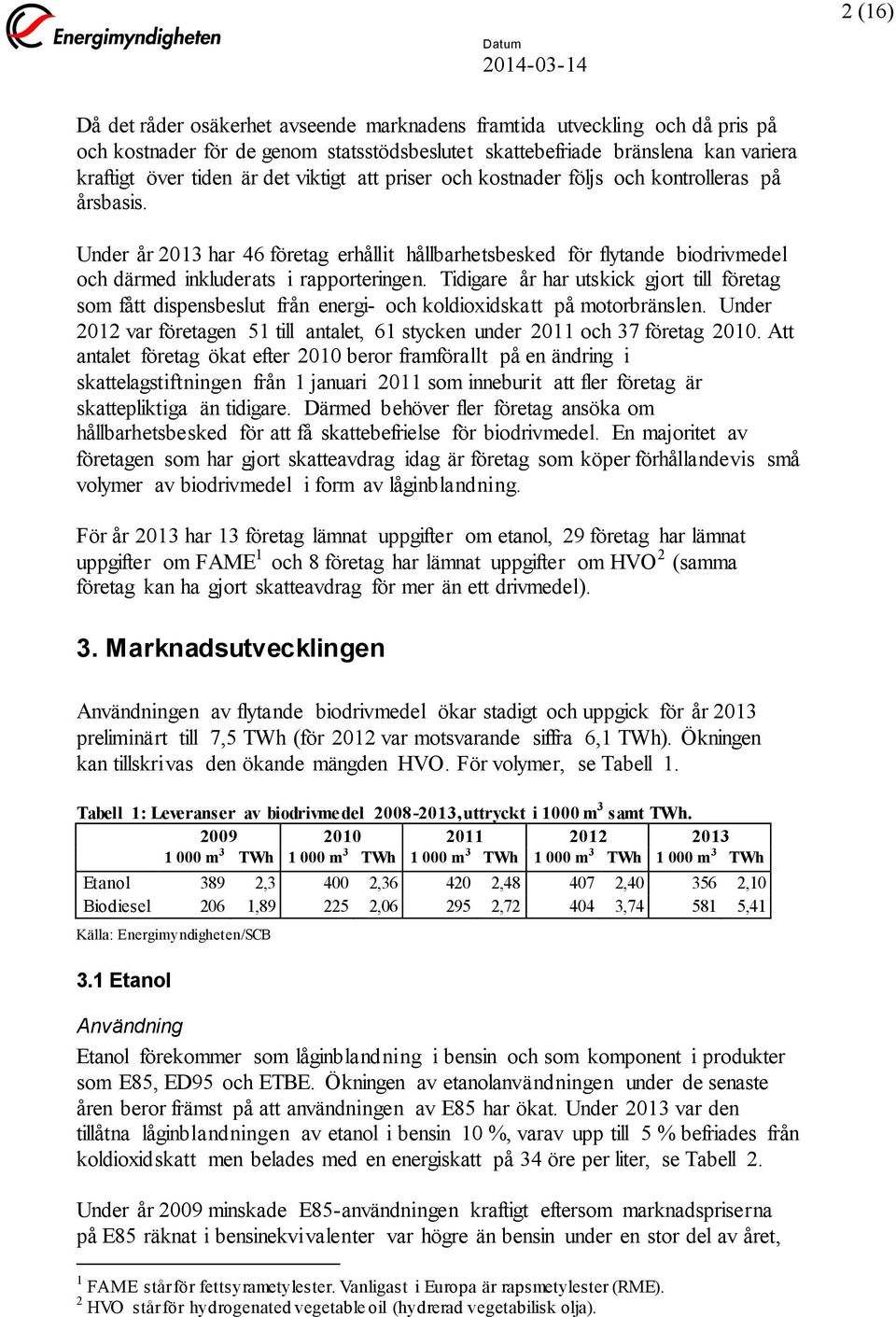 Tidigare år har utskick gjort till företag som fått dispensbeslut från energi- och koldioxidskatt på motorbränslen. Under 2012 var företagen 51 till antalet, 61 stycken under 2011 och 37 företag 2010.