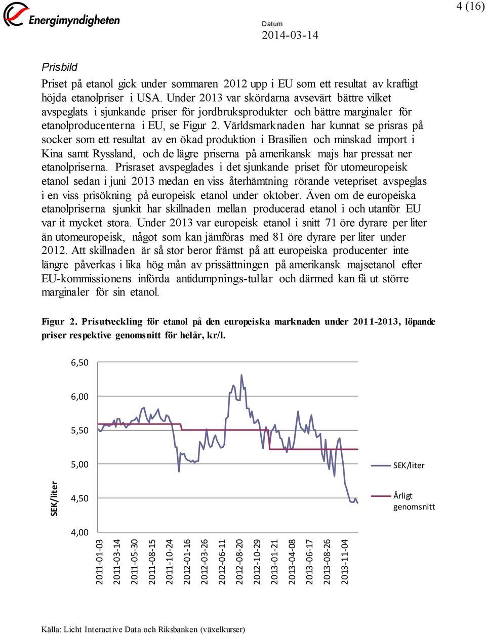 Under 2013 var skördarna avsevärt bättre vilket avspeglats i sjunkande priser för jordbruksprodukter och bättre marginaler för etanolproducenterna i EU, se Figur 2.